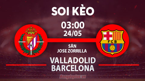 Soi kèo hot hôm nay 23/5: Valladolid vs Barcelona có nhiều phạt góc; Mưa gôn trận Sociedad vs Almeria.